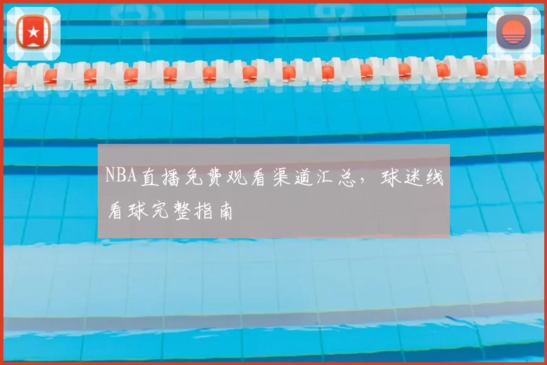 NBA直播免费观看渠道汇总，球迷线看球完整指南