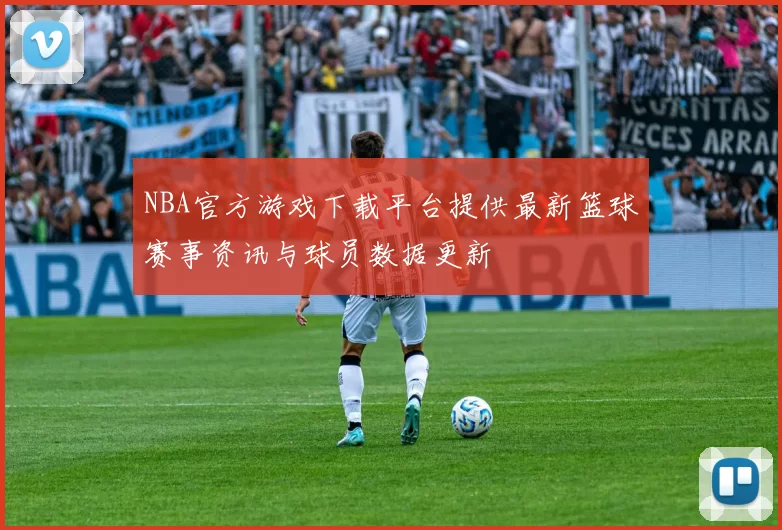 NBA官方游戏下载平台提供最新篮球赛事资讯与球员数据更新
