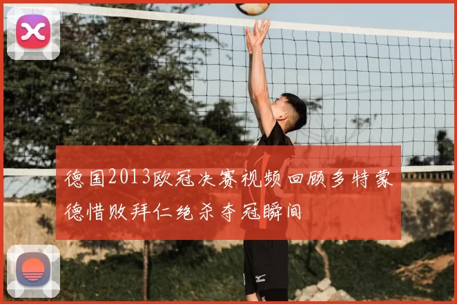 德国2013欧冠决赛视频回顾多特蒙德惜败拜仁绝杀夺冠瞬间