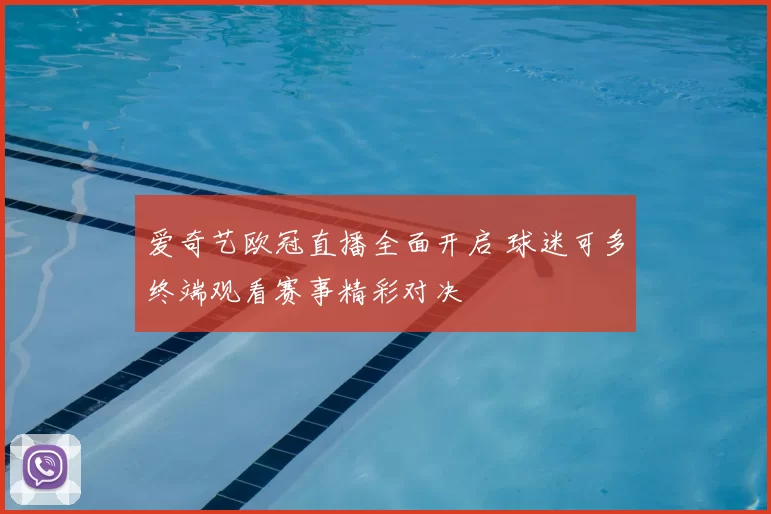 爱奇艺欧冠直播全面开启 球迷可多终端观看赛事精彩对决