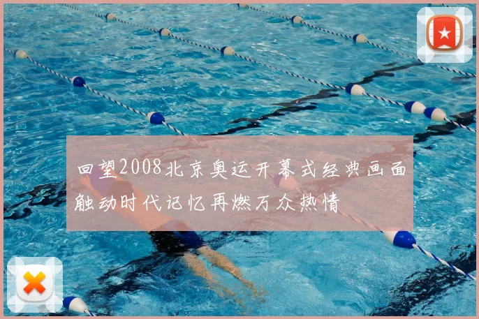回望2008北京奥运开幕式经典画面触动时代记忆再燃万众热情