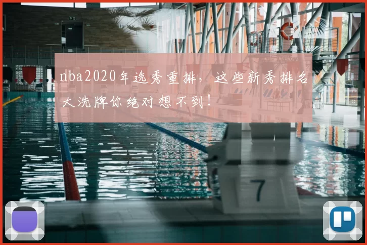 nba2020年选秀重排，这些新秀排名大洗牌你绝对想不到！