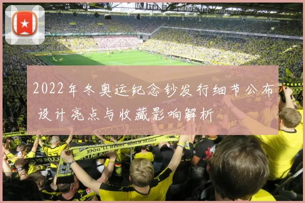 2022年冬奥运纪念钞发行细节公布 设计亮点与收藏影响解析