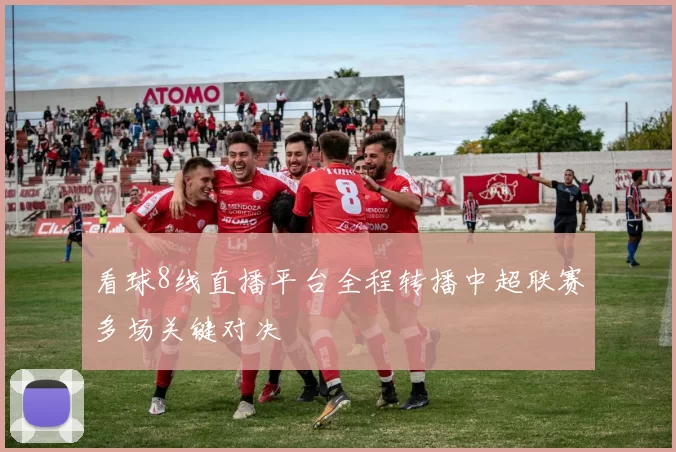 看球8线直播平台全程转播中超联赛多场关键对决