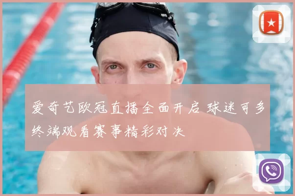 爱奇艺欧冠直播全面开启 球迷可多终端观看赛事精彩对决