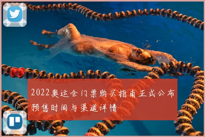 2022奥运会门票购买指南正式公布预售时间与渠道详情