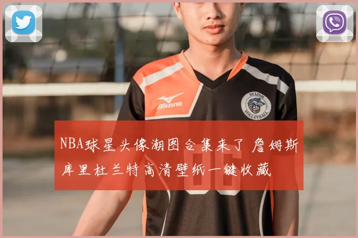 NBA球星头像潮图合集来了 詹姆斯库里杜兰特高清壁纸一键收藏