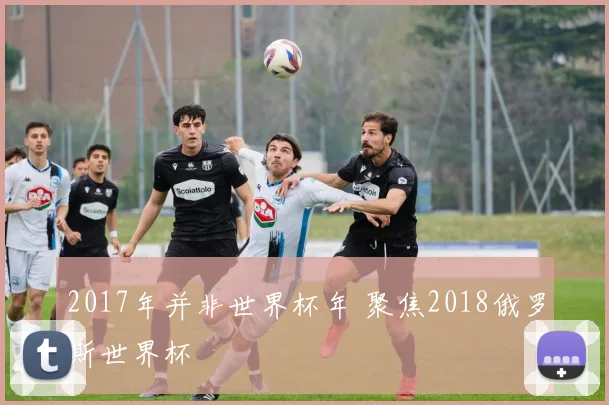 2017年并非世界杯年 聚焦2018俄罗斯世界杯